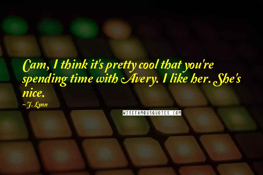 J. Lynn Quotes: Cam, I think it's pretty cool that you're spending time with Avery. I like her. She's nice.