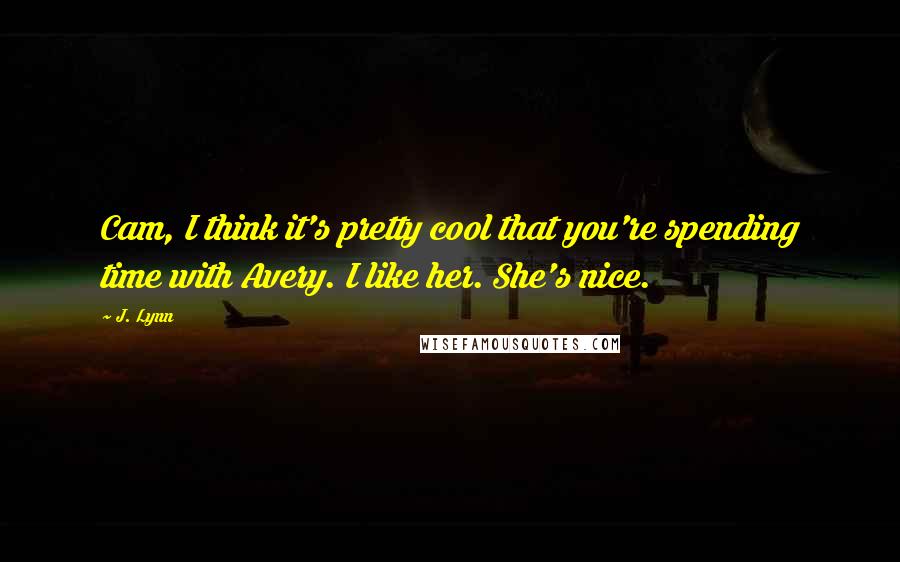 J. Lynn Quotes: Cam, I think it's pretty cool that you're spending time with Avery. I like her. She's nice.