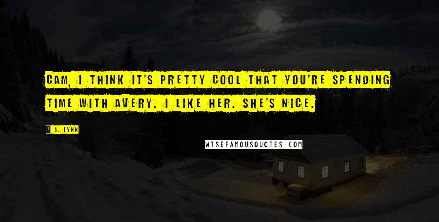 J. Lynn Quotes: Cam, I think it's pretty cool that you're spending time with Avery. I like her. She's nice.