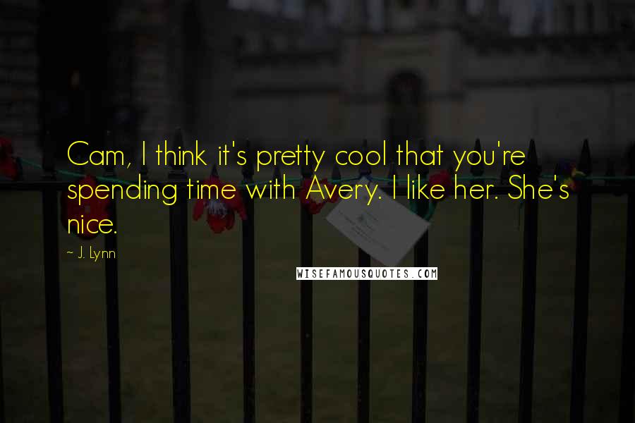 J. Lynn Quotes: Cam, I think it's pretty cool that you're spending time with Avery. I like her. She's nice.