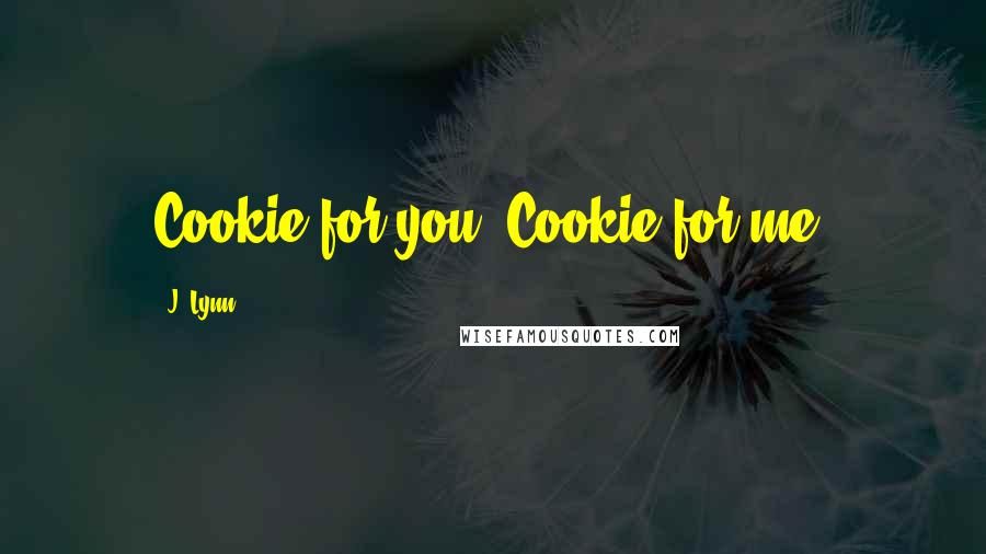 J. Lynn Quotes: Cookie for you. Cookie for me.