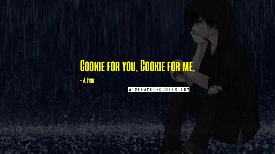 J. Lynn Quotes: Cookie for you. Cookie for me.
