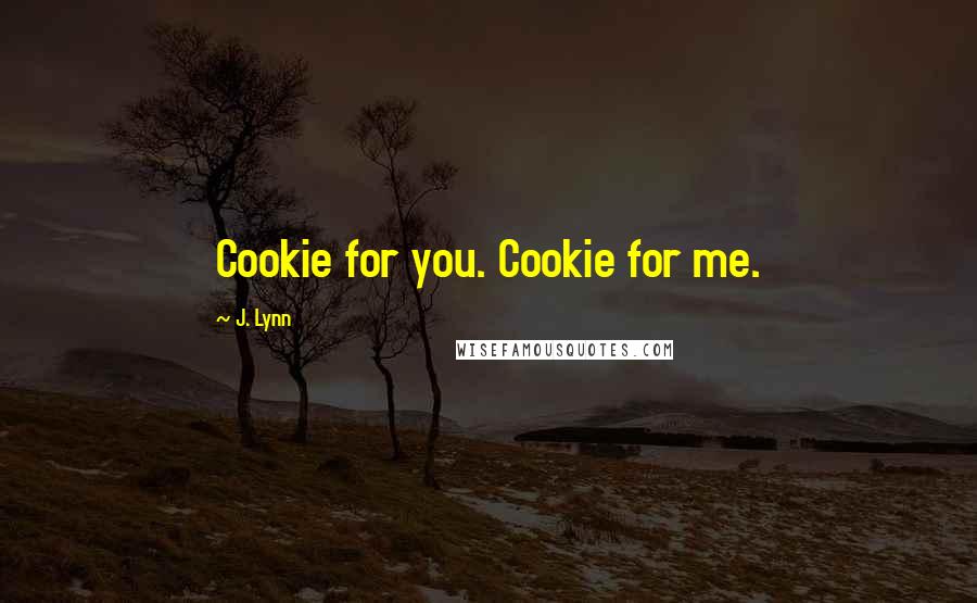 J. Lynn Quotes: Cookie for you. Cookie for me.