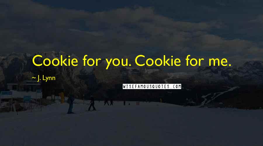 J. Lynn Quotes: Cookie for you. Cookie for me.