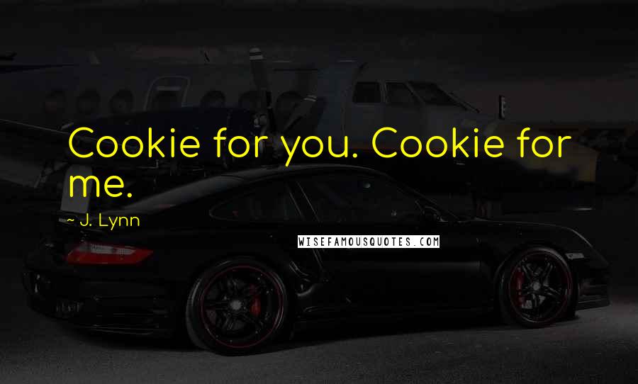 J. Lynn Quotes: Cookie for you. Cookie for me.