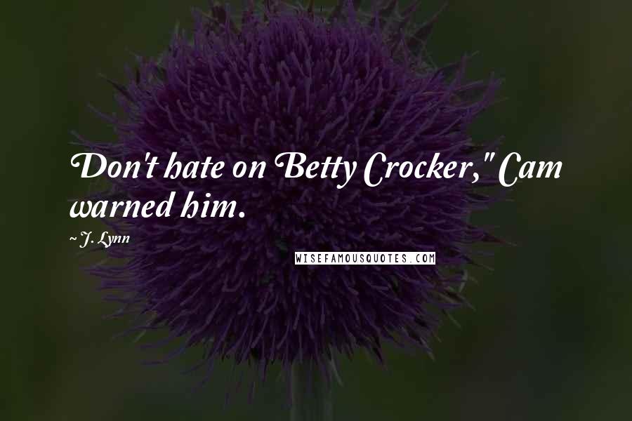 J. Lynn Quotes: Don't hate on Betty Crocker," Cam warned him.