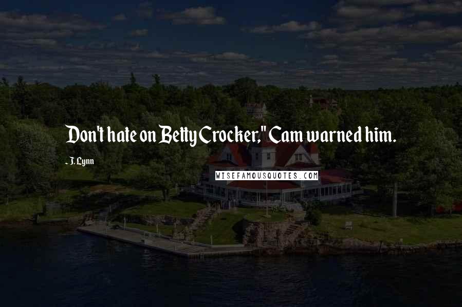 J. Lynn Quotes: Don't hate on Betty Crocker," Cam warned him.