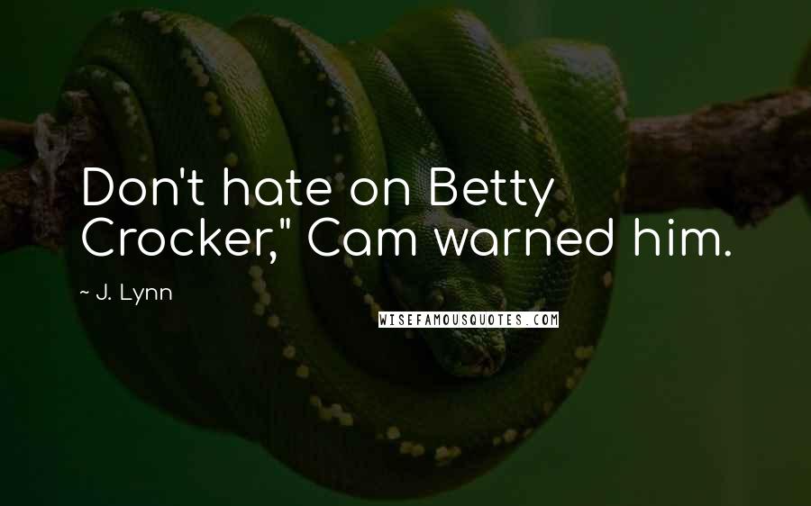 J. Lynn Quotes: Don't hate on Betty Crocker," Cam warned him.
