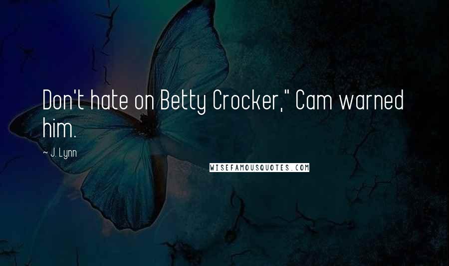 J. Lynn Quotes: Don't hate on Betty Crocker," Cam warned him.