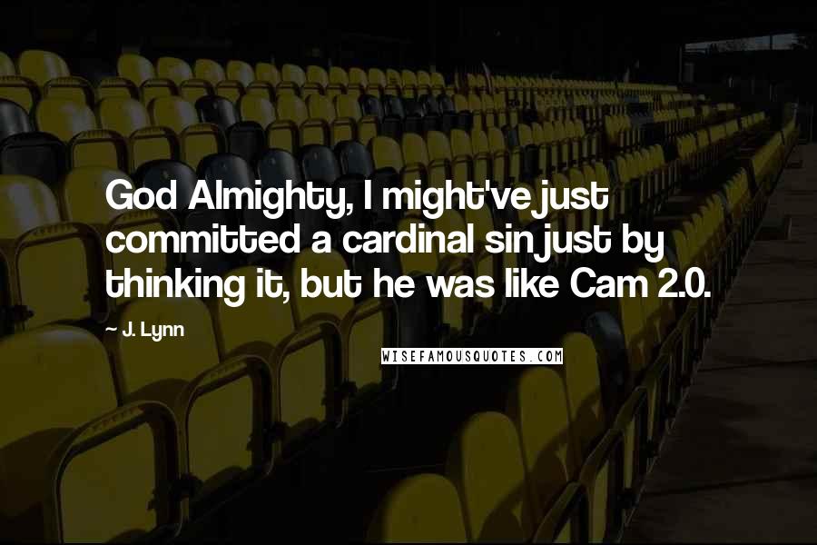 J. Lynn Quotes: God Almighty, I might've just committed a cardinal sin just by thinking it, but he was like Cam 2.0.