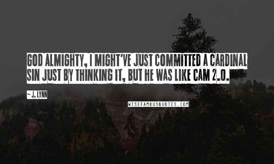 J. Lynn Quotes: God Almighty, I might've just committed a cardinal sin just by thinking it, but he was like Cam 2.0.