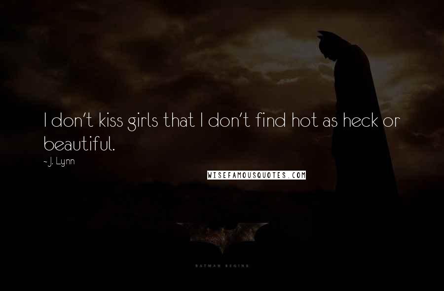 J. Lynn Quotes: I don't kiss girls that I don't find hot as heck or beautiful.