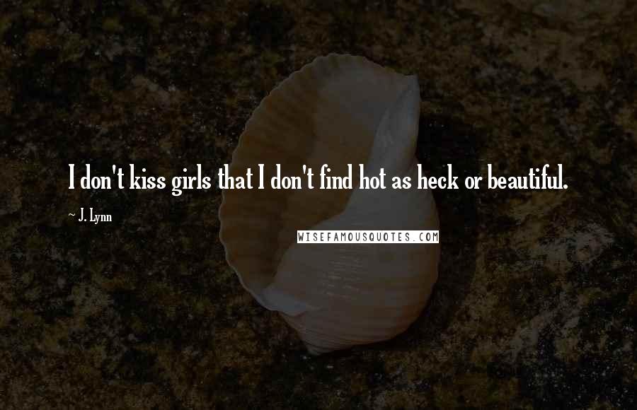 J. Lynn Quotes: I don't kiss girls that I don't find hot as heck or beautiful.