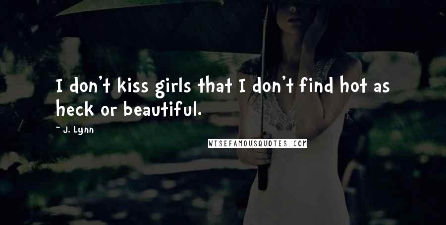 J. Lynn Quotes: I don't kiss girls that I don't find hot as heck or beautiful.