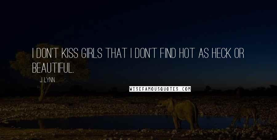 J. Lynn Quotes: I don't kiss girls that I don't find hot as heck or beautiful.