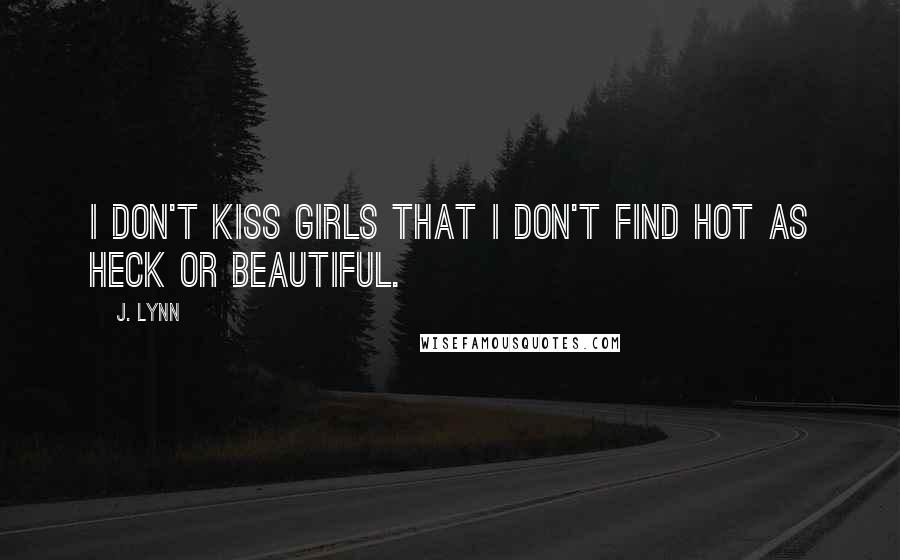 J. Lynn Quotes: I don't kiss girls that I don't find hot as heck or beautiful.