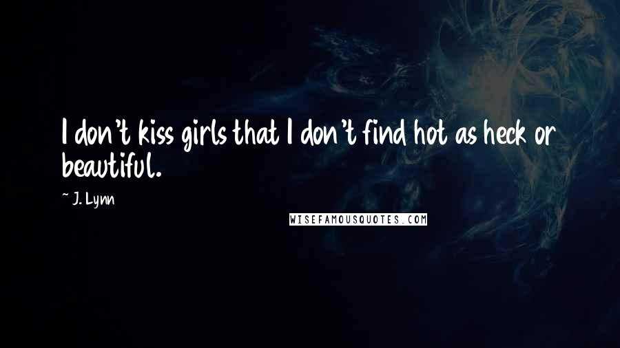 J. Lynn Quotes: I don't kiss girls that I don't find hot as heck or beautiful.