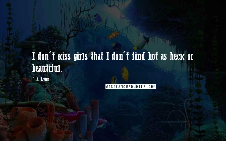 J. Lynn Quotes: I don't kiss girls that I don't find hot as heck or beautiful.