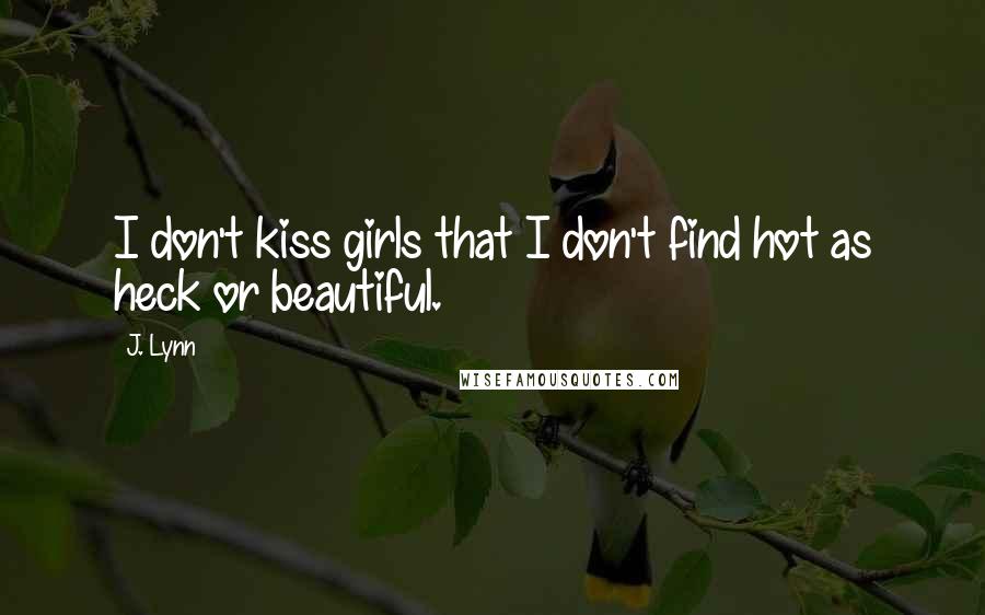 J. Lynn Quotes: I don't kiss girls that I don't find hot as heck or beautiful.