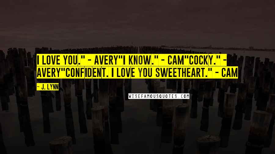 J. Lynn Quotes: I love you." - Avery"I know." - Cam"Cocky." - Avery"Confident. I love you sweetheart." - Cam