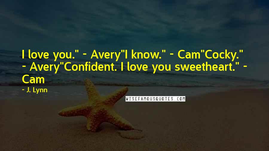 J. Lynn Quotes: I love you." - Avery"I know." - Cam"Cocky." - Avery"Confident. I love you sweetheart." - Cam