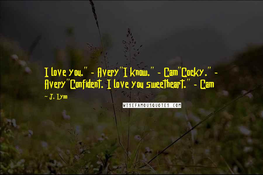 J. Lynn Quotes: I love you." - Avery"I know." - Cam"Cocky." - Avery"Confident. I love you sweetheart." - Cam