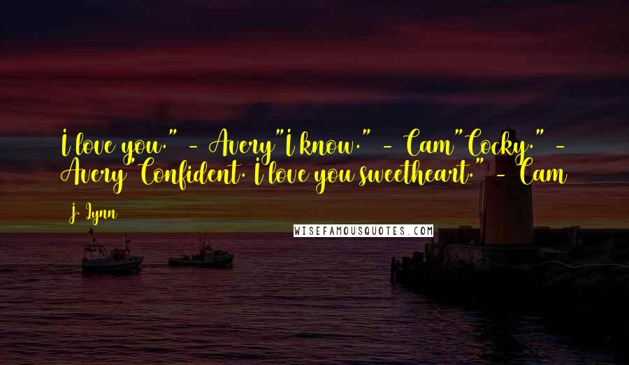 J. Lynn Quotes: I love you." - Avery"I know." - Cam"Cocky." - Avery"Confident. I love you sweetheart." - Cam