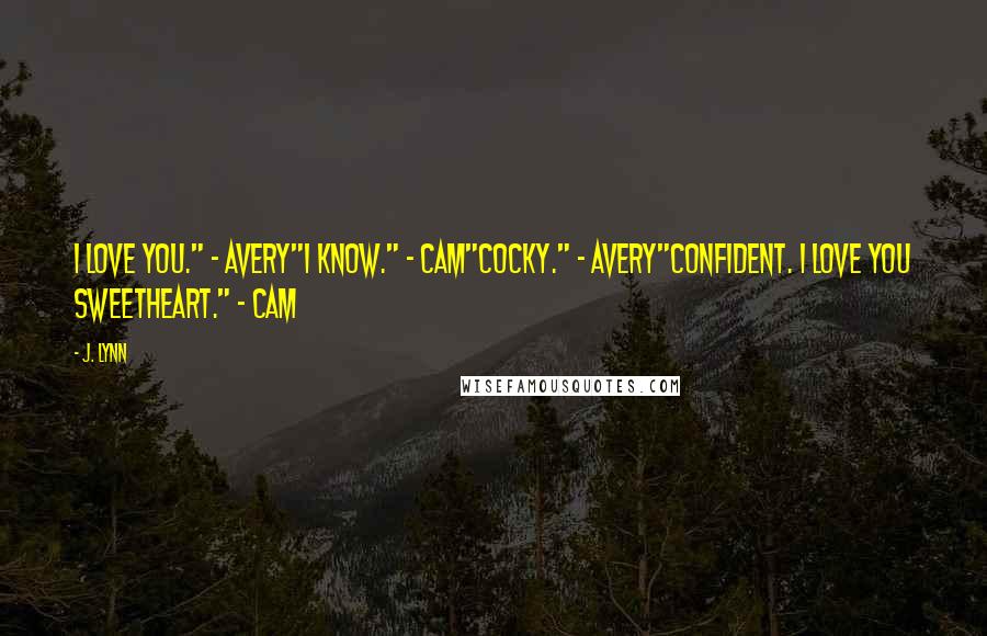 J. Lynn Quotes: I love you." - Avery"I know." - Cam"Cocky." - Avery"Confident. I love you sweetheart." - Cam
