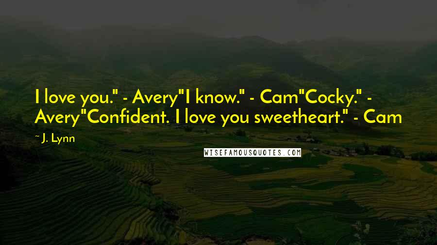 J. Lynn Quotes: I love you." - Avery"I know." - Cam"Cocky." - Avery"Confident. I love you sweetheart." - Cam