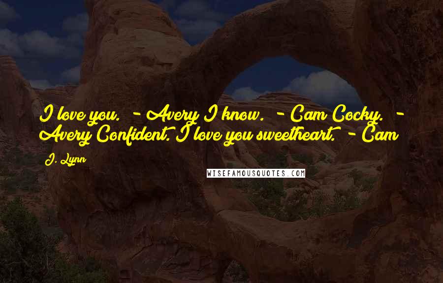 J. Lynn Quotes: I love you." - Avery"I know." - Cam"Cocky." - Avery"Confident. I love you sweetheart." - Cam