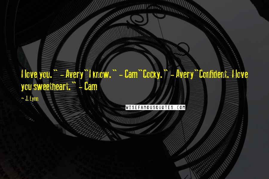 J. Lynn Quotes: I love you." - Avery"I know." - Cam"Cocky." - Avery"Confident. I love you sweetheart." - Cam