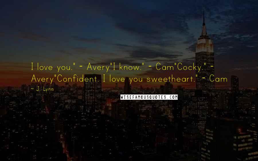 J. Lynn Quotes: I love you." - Avery"I know." - Cam"Cocky." - Avery"Confident. I love you sweetheart." - Cam