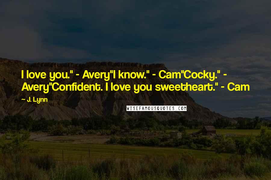 J. Lynn Quotes: I love you." - Avery"I know." - Cam"Cocky." - Avery"Confident. I love you sweetheart." - Cam