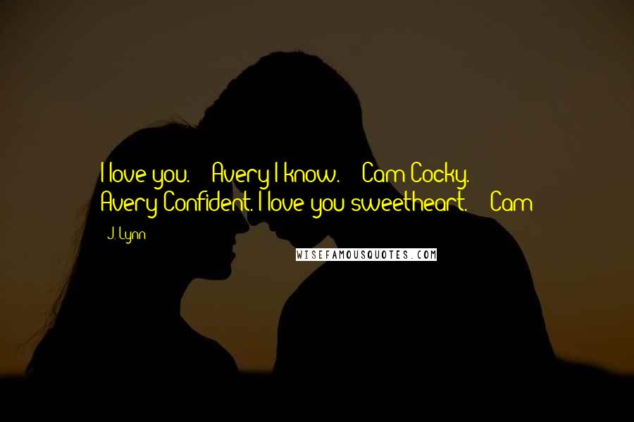 J. Lynn Quotes: I love you." - Avery"I know." - Cam"Cocky." - Avery"Confident. I love you sweetheart." - Cam