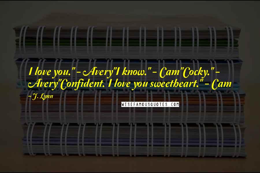 J. Lynn Quotes: I love you." - Avery"I know." - Cam"Cocky." - Avery"Confident. I love you sweetheart." - Cam