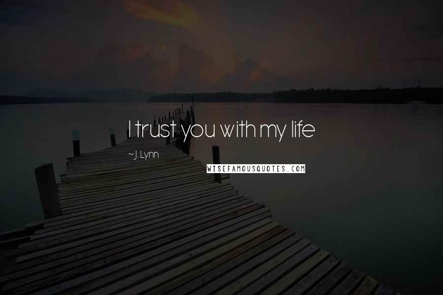 J. Lynn Quotes: I trust you with my life