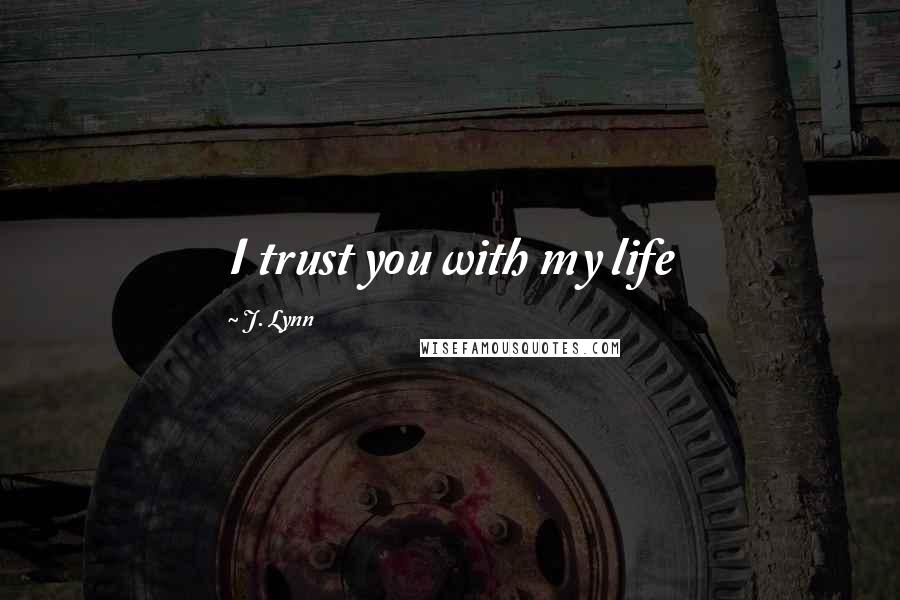 J. Lynn Quotes: I trust you with my life