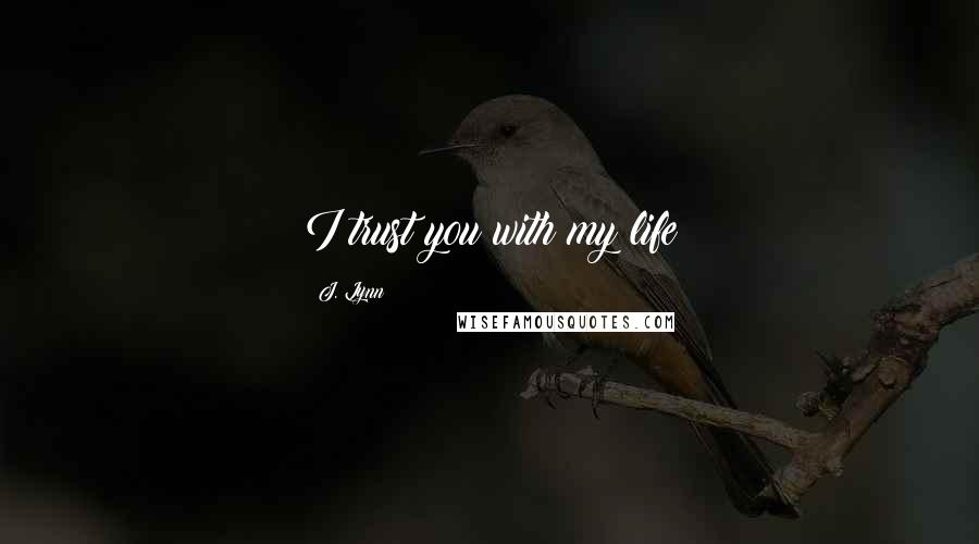 J. Lynn Quotes: I trust you with my life