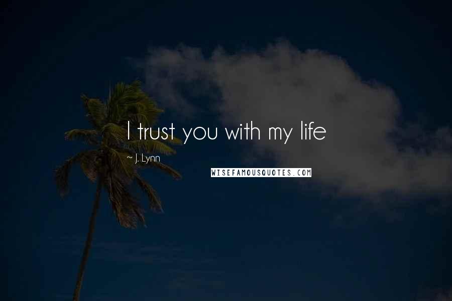 J. Lynn Quotes: I trust you with my life