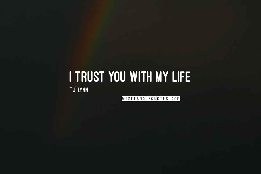 J. Lynn Quotes: I trust you with my life