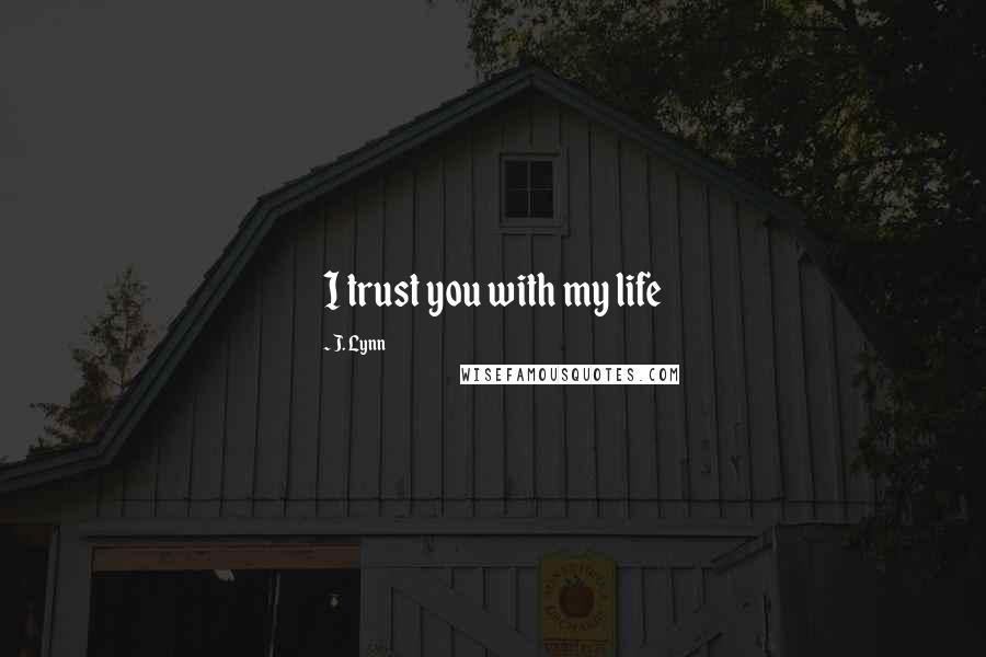 J. Lynn Quotes: I trust you with my life