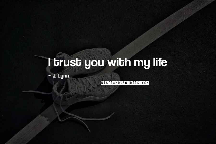 J. Lynn Quotes: I trust you with my life