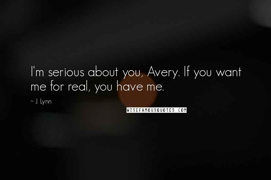 J. Lynn Quotes: I'm serious about you, Avery. If you want me for real, you have me.