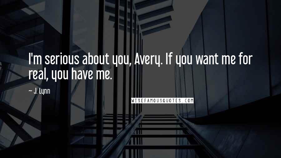 J. Lynn Quotes: I'm serious about you, Avery. If you want me for real, you have me.