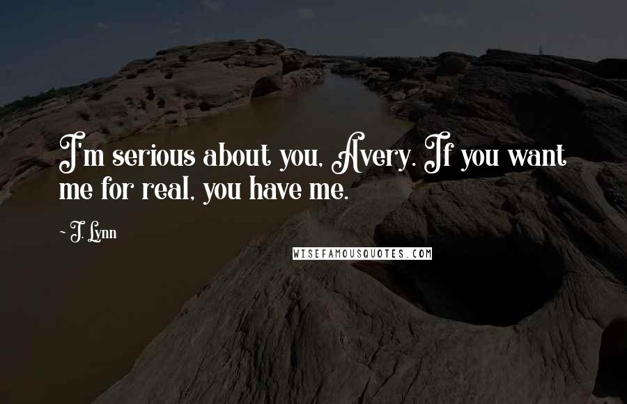 J. Lynn Quotes: I'm serious about you, Avery. If you want me for real, you have me.