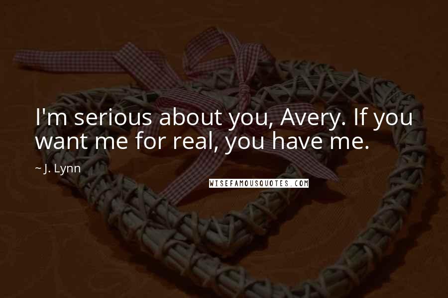 J. Lynn Quotes: I'm serious about you, Avery. If you want me for real, you have me.