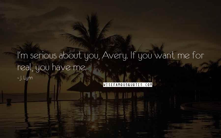 J. Lynn Quotes: I'm serious about you, Avery. If you want me for real, you have me.