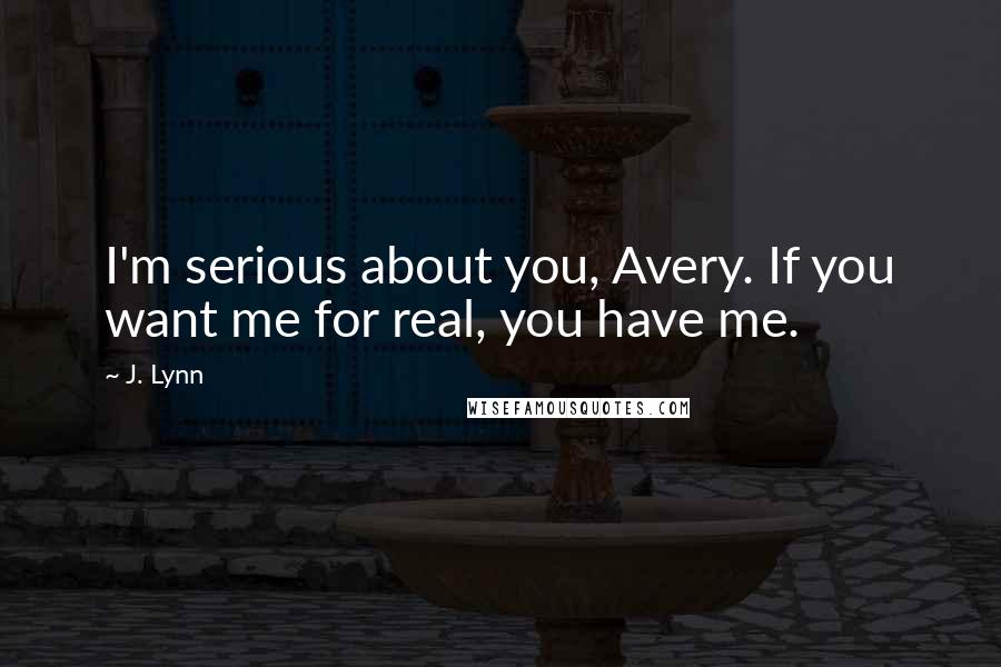 J. Lynn Quotes: I'm serious about you, Avery. If you want me for real, you have me.