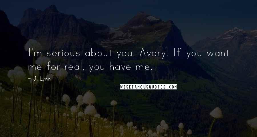 J. Lynn Quotes: I'm serious about you, Avery. If you want me for real, you have me.