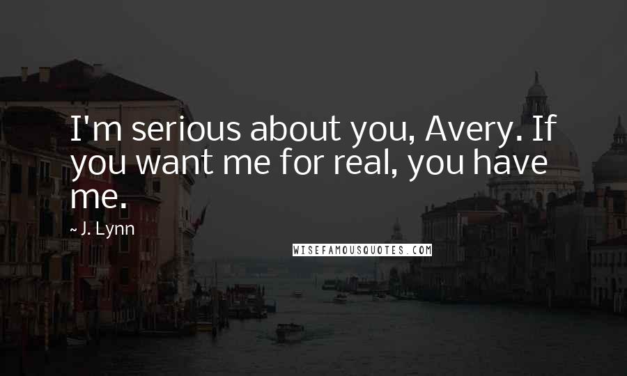 J. Lynn Quotes: I'm serious about you, Avery. If you want me for real, you have me.